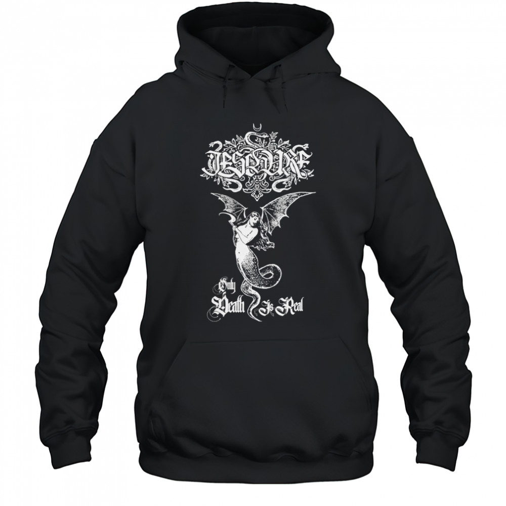 Ieschure Only Death Is Real T-shirt Hoodie