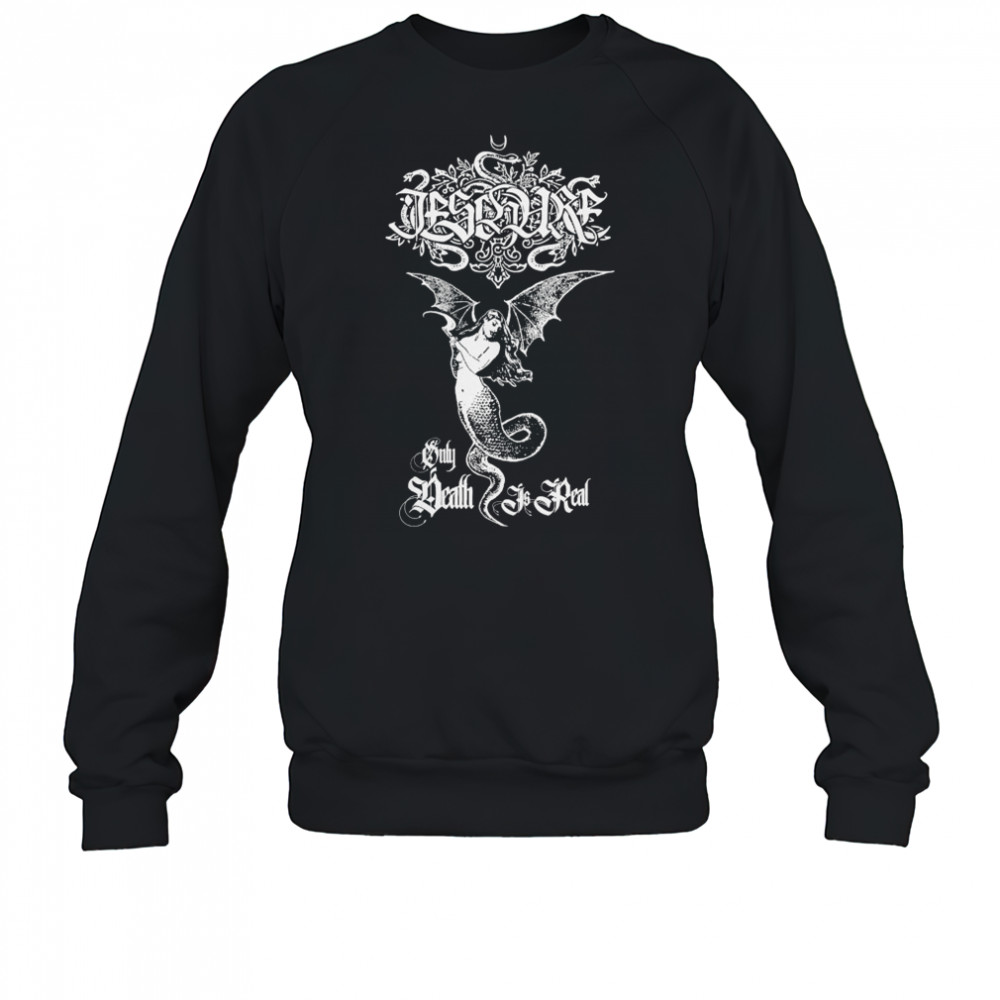 Ieschure Only Death Is Real T-shirt Sweatshirt