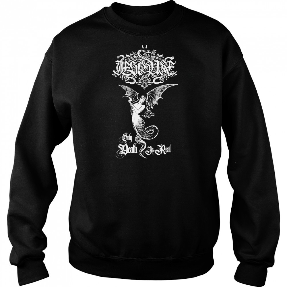 Ieschure Only Death Is Real T-shirt Hoodie