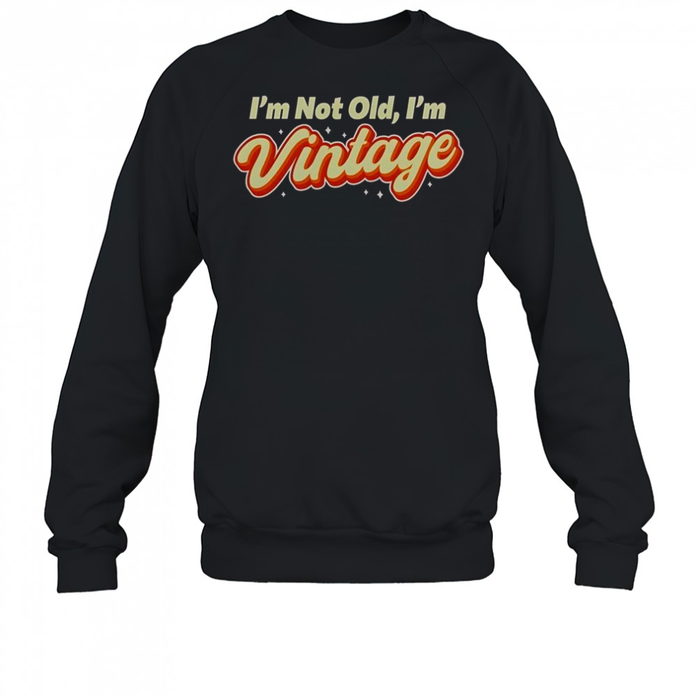 I’m Not Old I’m Vintage T-Shirt Sweatshirt