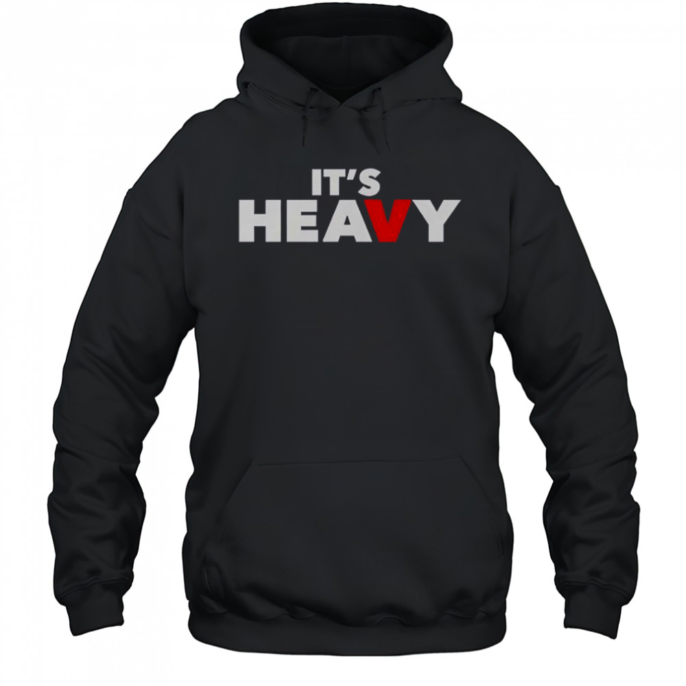It’s Heavy T-Shirt Hoodie
