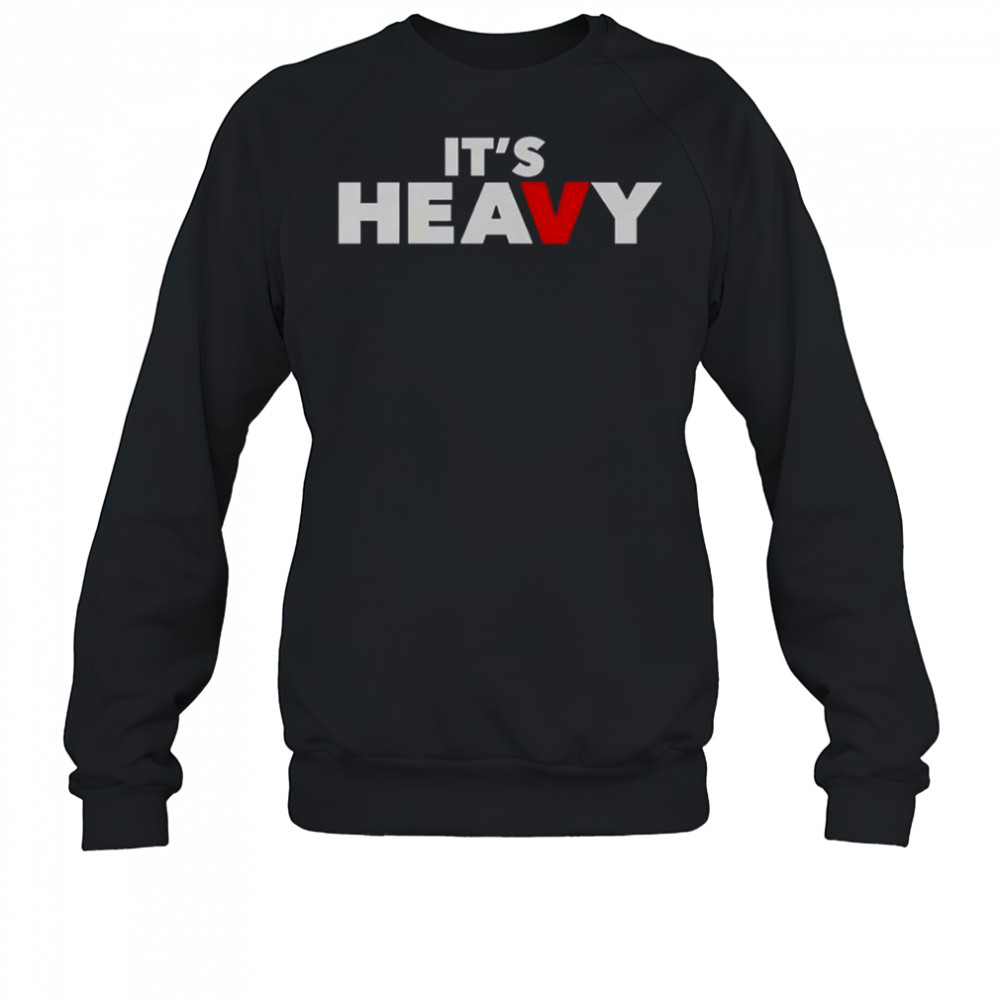 It’s Heavy T-Shirt Sweatshirt