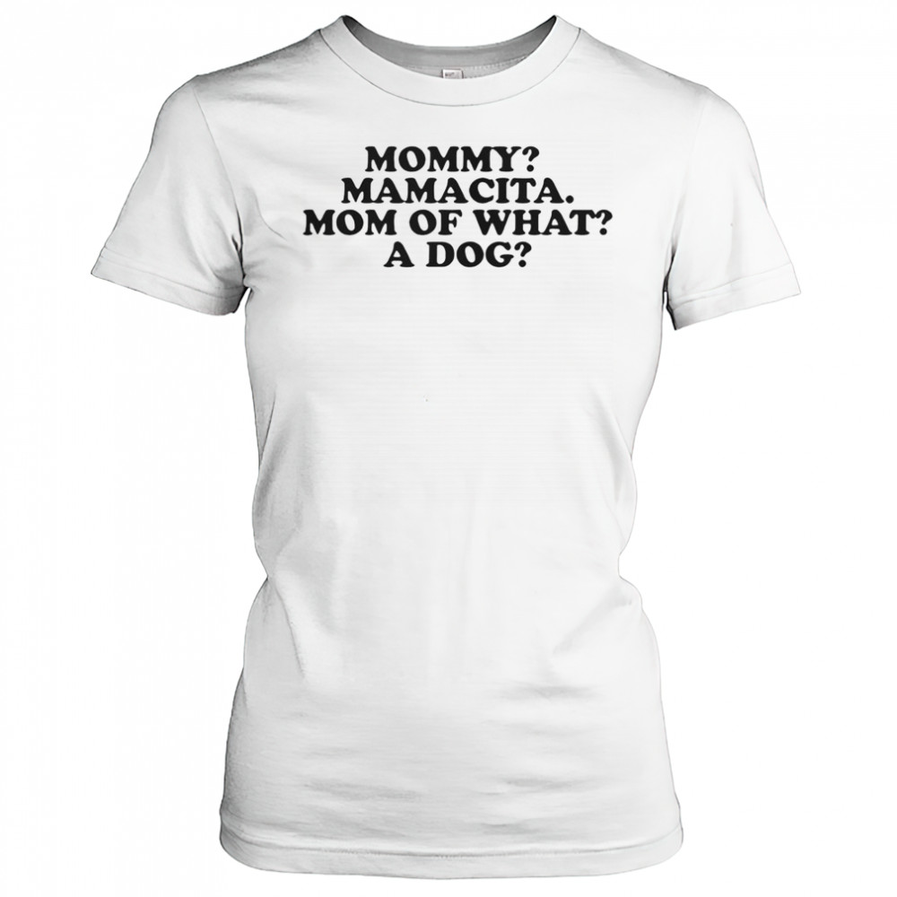 Mommy Mamacita Mom Of What A Dog T-Shirt Women's T-shirt