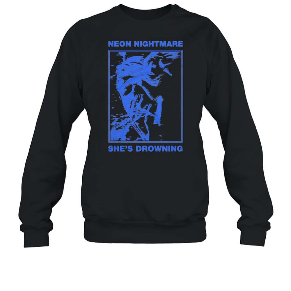 Neon Nightmare She’s Drowning T-shirt Sweatshirt