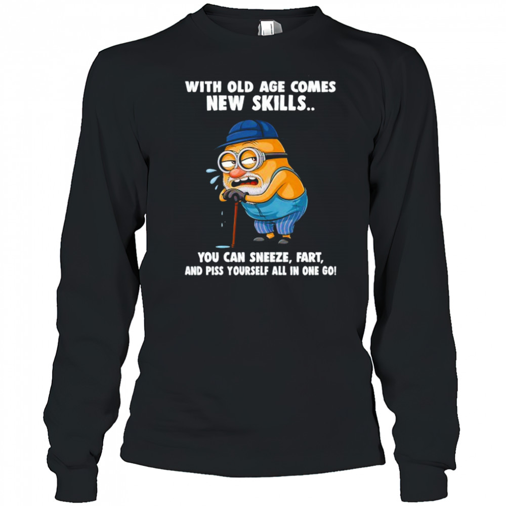 Old Minion with old age comes new skills you can sneeze fart and piss yourself all in one go shirt Long Sleeved