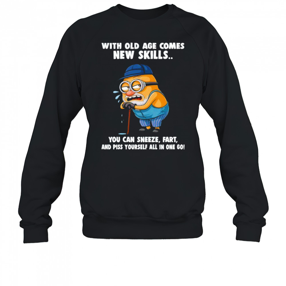Old Minion with old age comes new skills you can sneeze fart and piss yourself all in one go shirt Sweatshirt