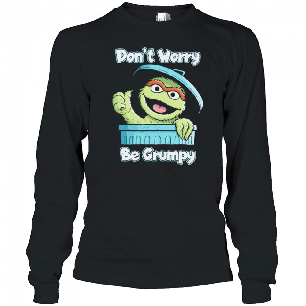 Oscar the Grouch don’t worry be grumpy shirt Long Sleeved