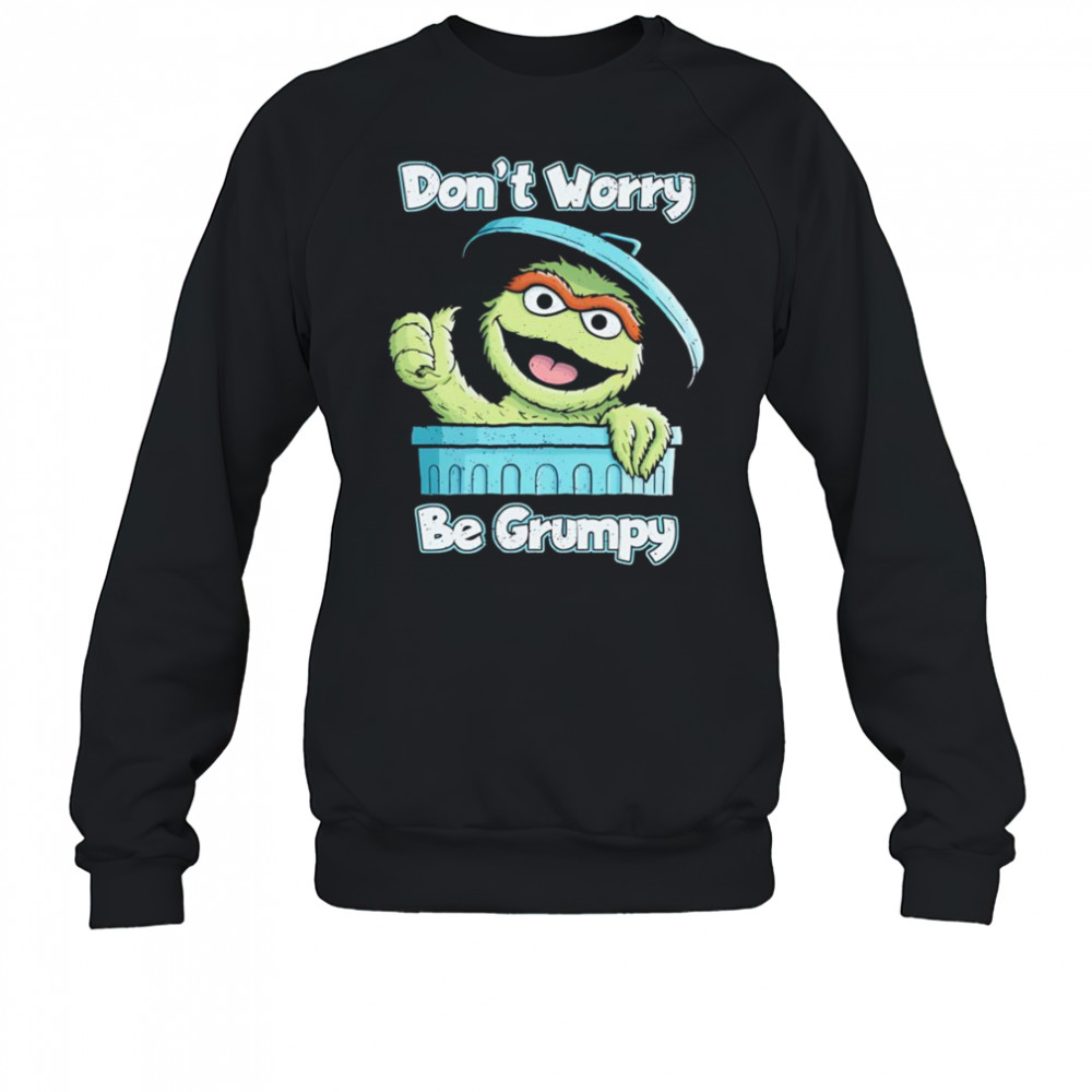 Oscar the Grouch don’t worry be grumpy shirt Sweatshirt
