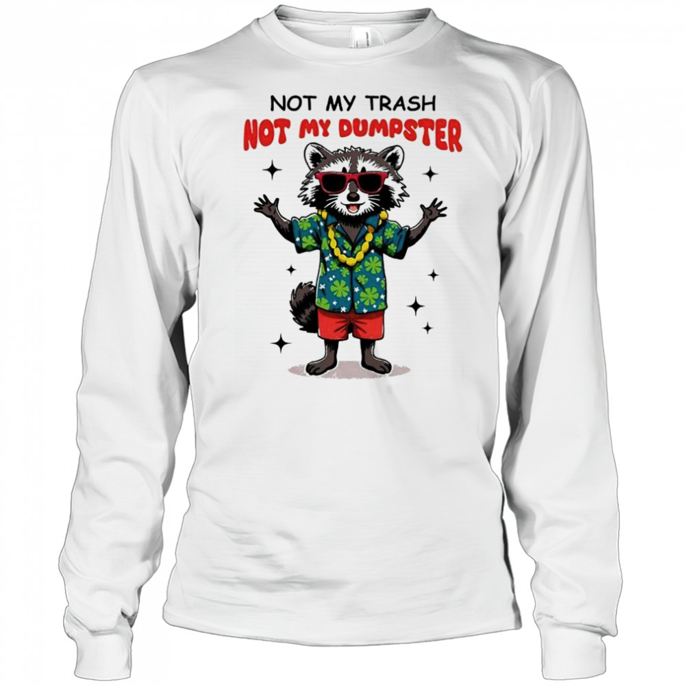 Raccoon not my trash not my Dumpster shirt Long Sleeved
