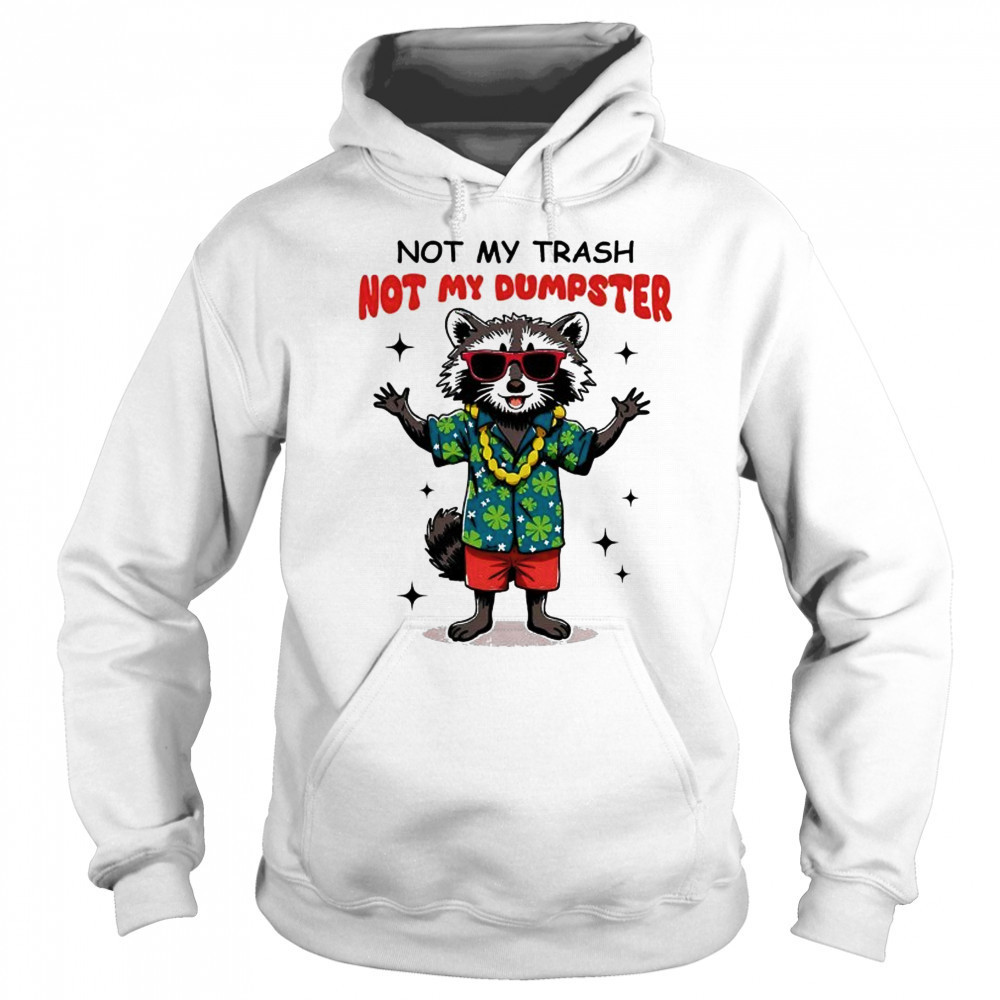 Raccoon not my trash not my Dumpster shirt Sweatshirt