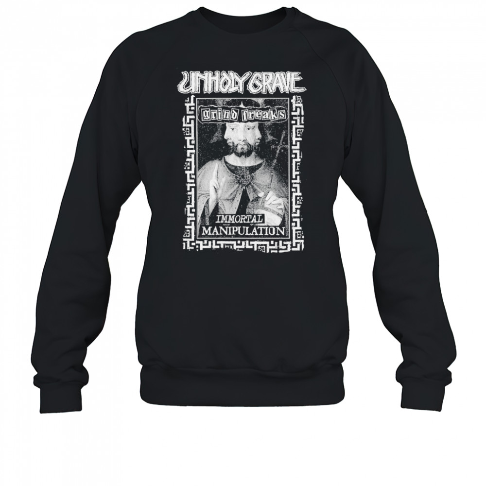 Unholy Grave Immortal Manipulation T-shirt Sweatshirt