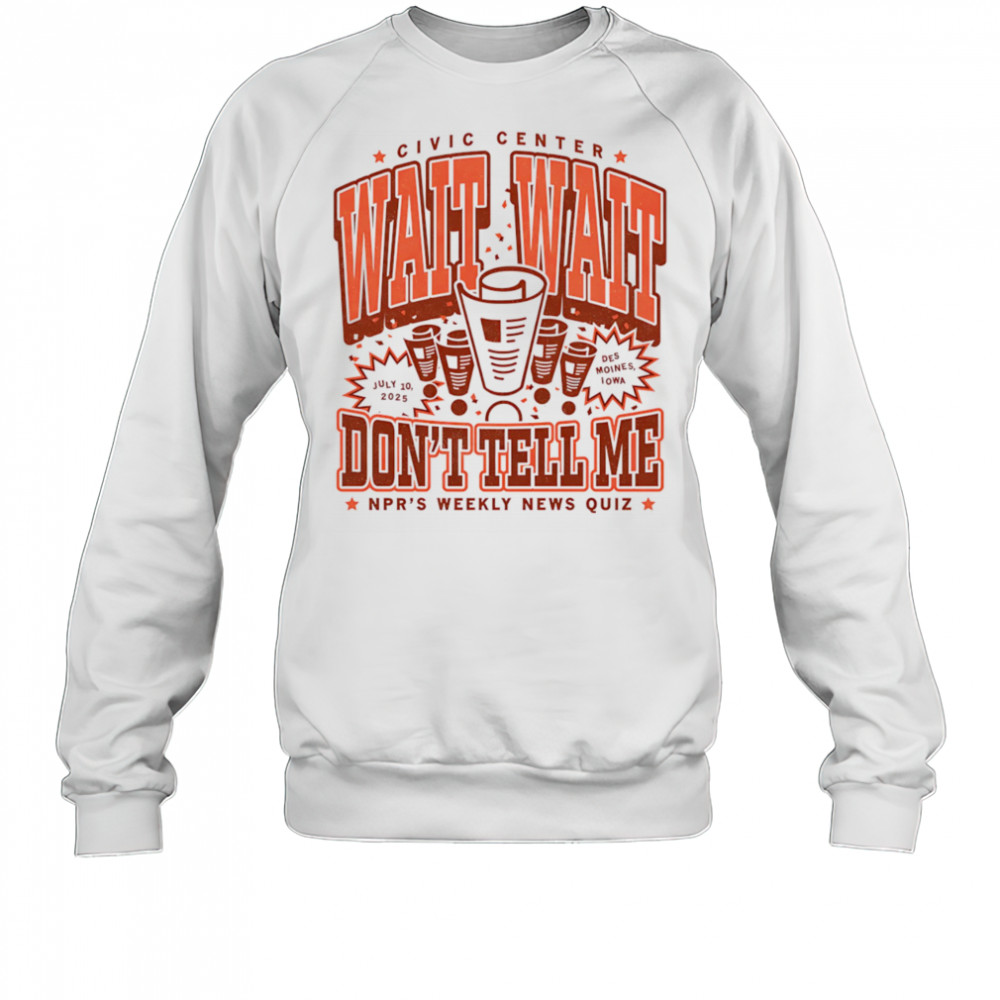 Wait wait don’t tell me NPR’s weekly news quiz shirt Sweatshirt