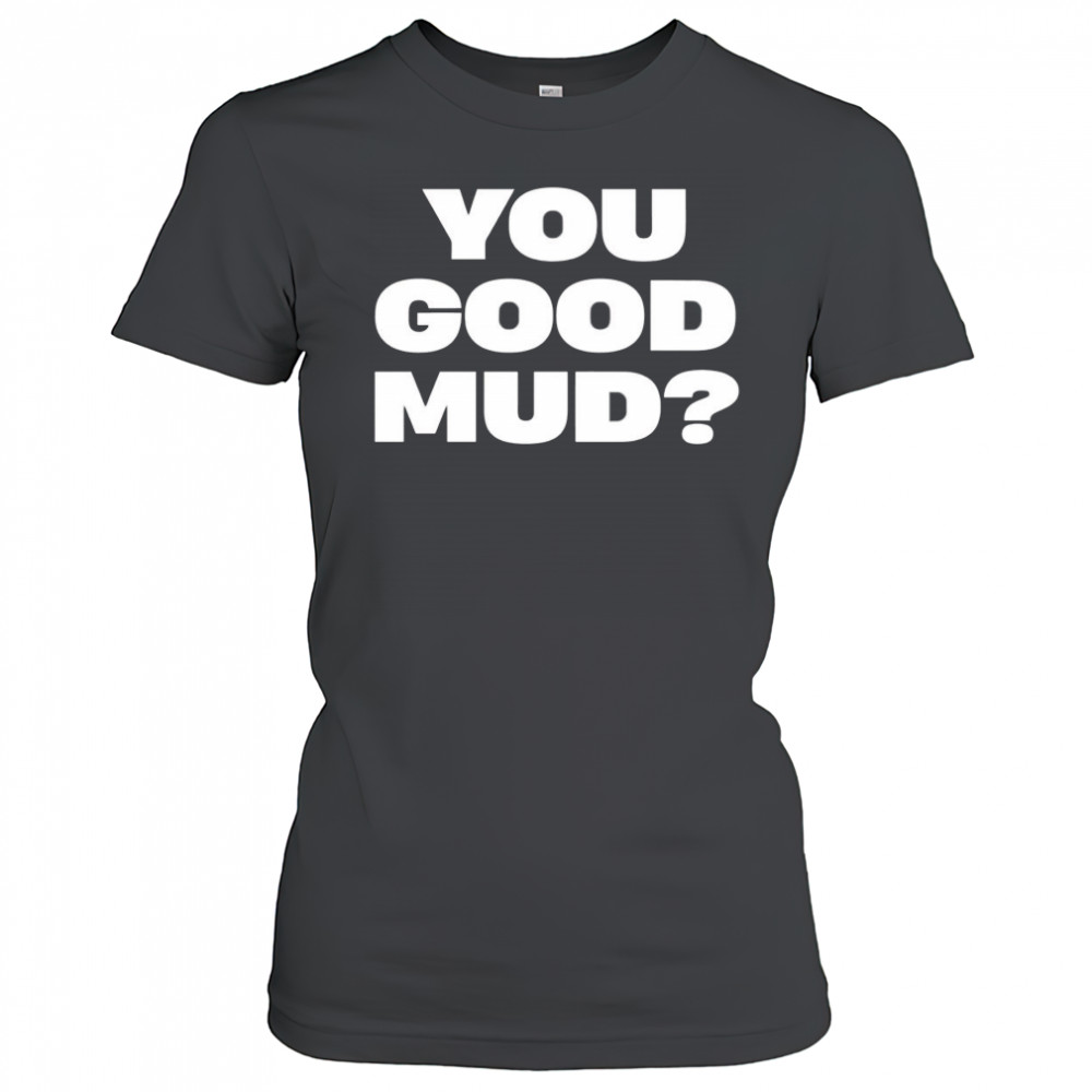 You good mud 2025 shirt Women's T-shirt