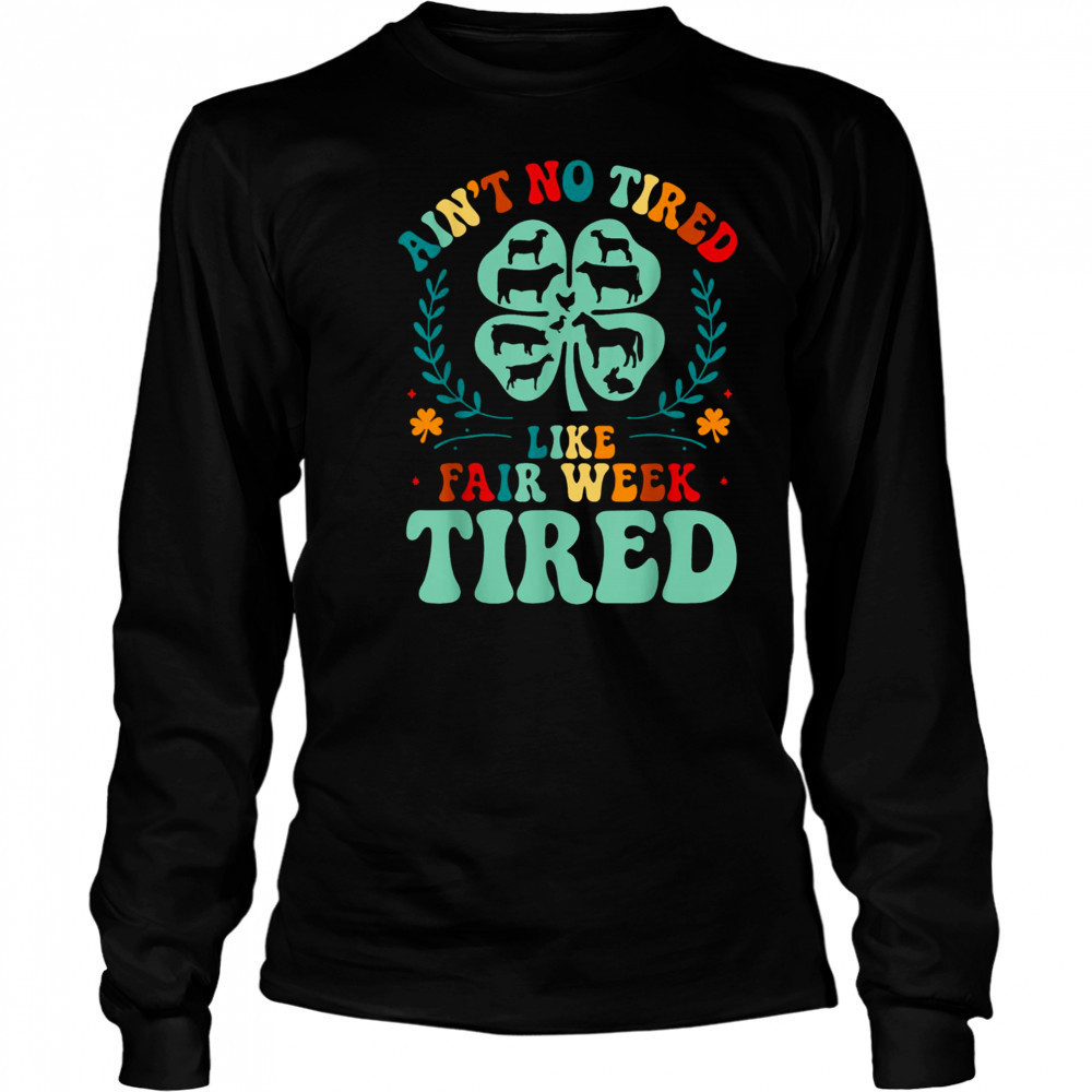 Ain’t No Tired Like Fair Week Tired Funny Farmer Worker T Shirt Long Sleeved