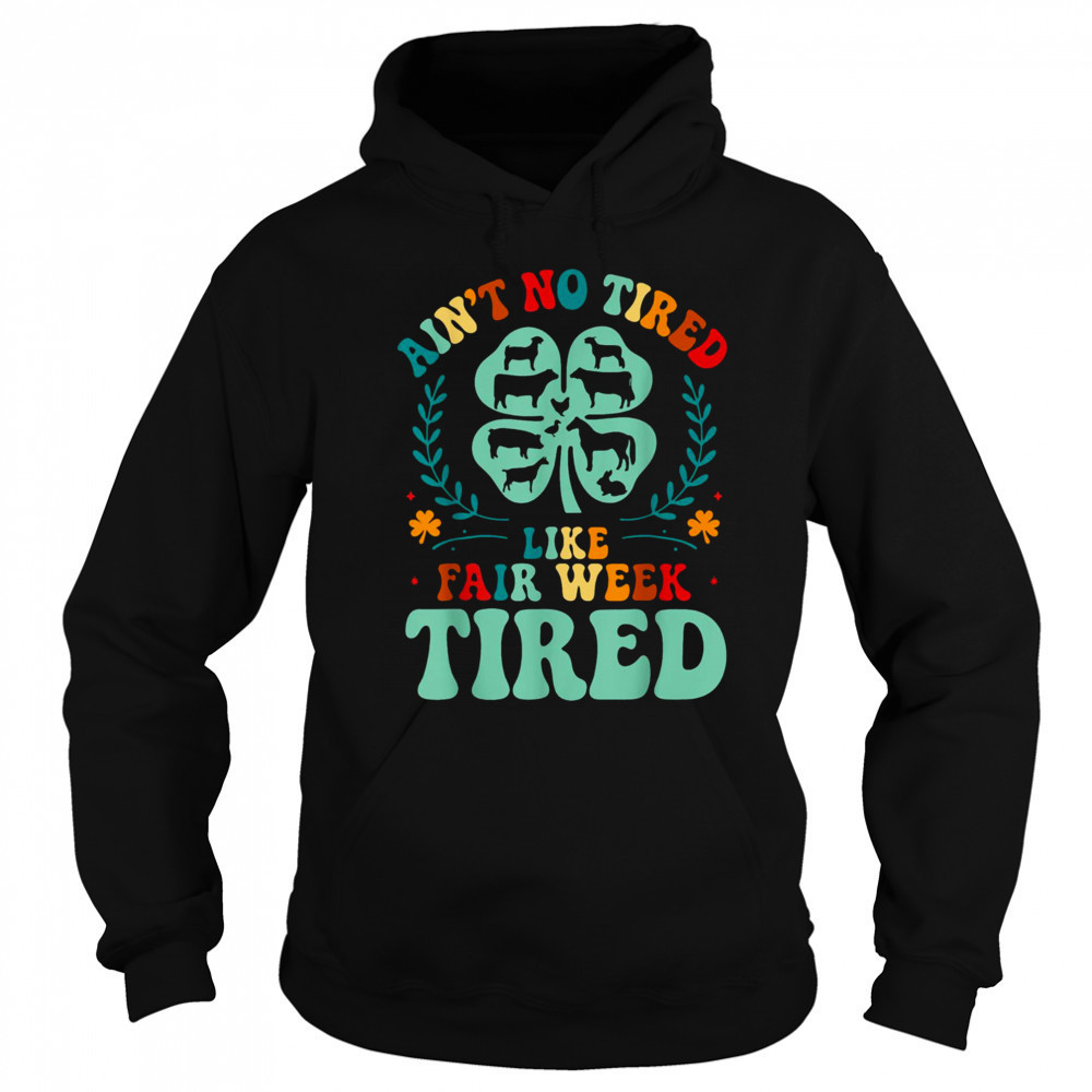 Ain’t No Tired Like Fair Week Tired Funny Farmer Worker T Shirt Sweatshirt