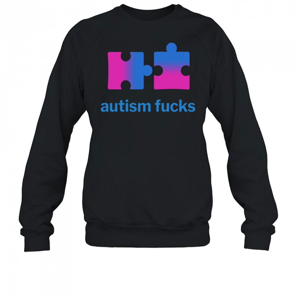 autism fucks shirt Sweatshirt