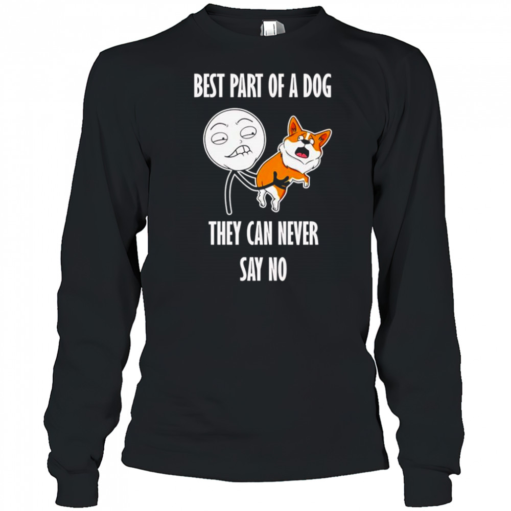 Best part of a dog they can never say no shirt Long Sleeved