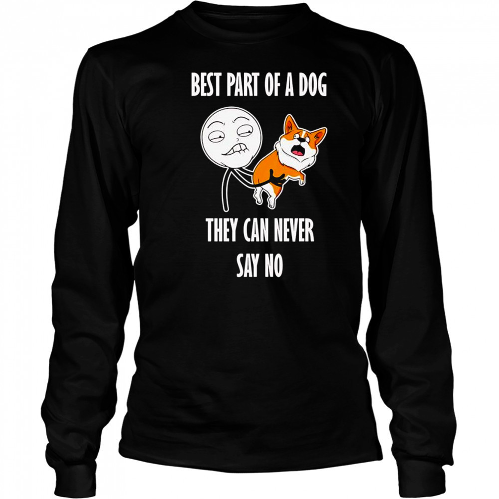Best part of a dog they can never say no shirt Long Sleeved