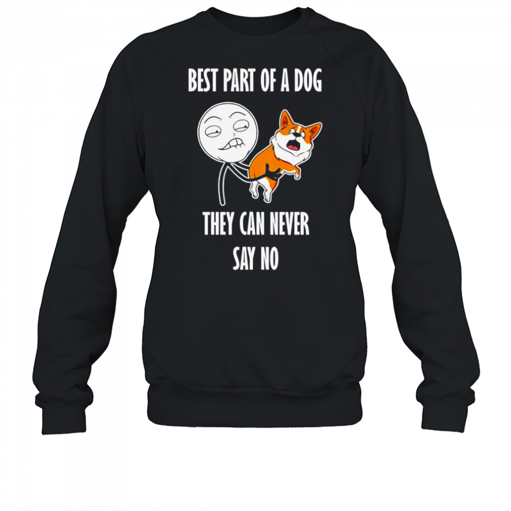 Best part of a dog they can never say no shirt Sweatshirt