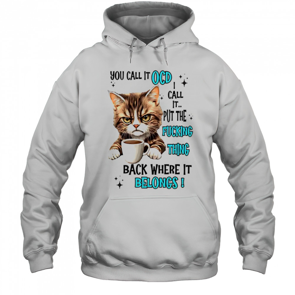 Cat you call it OCD I call it put the fucking thing back shirt Hoodie