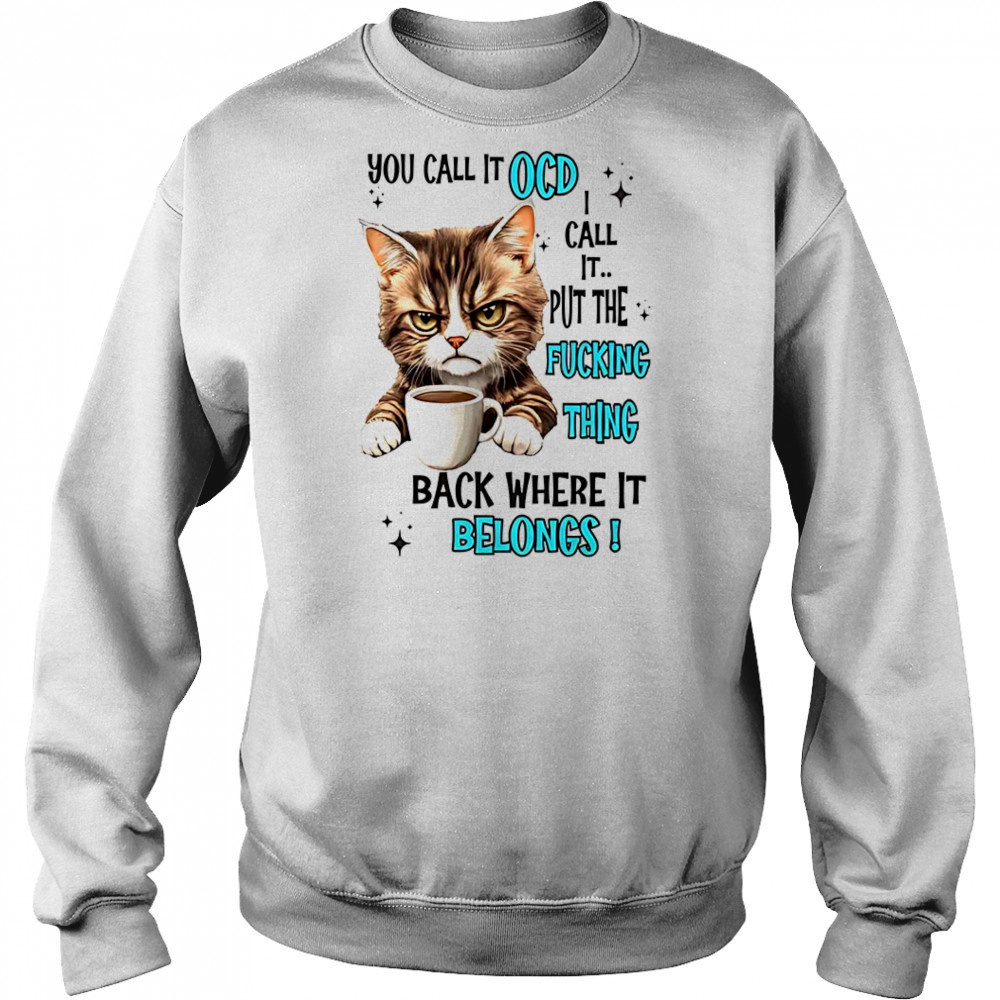 Cat you call it OCD I call it put the fucking thing back shirt Hoodie