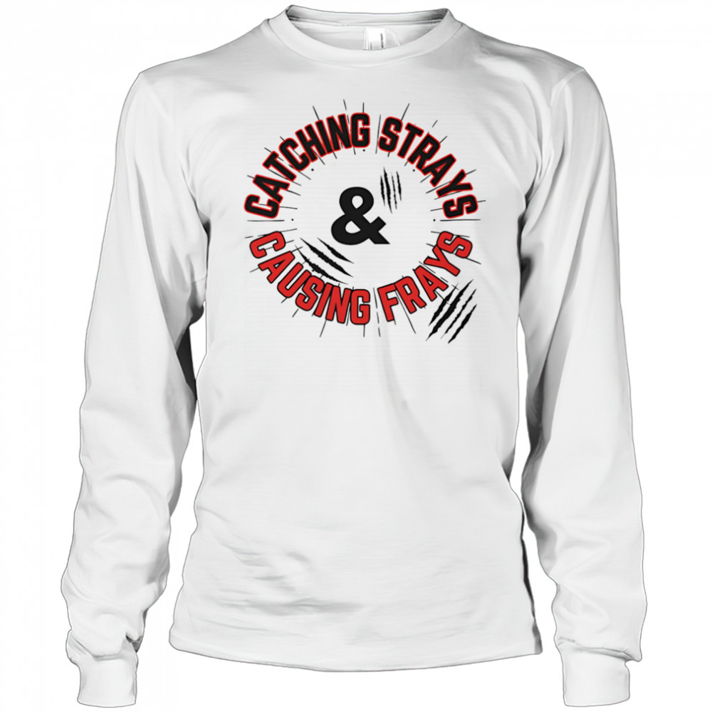 Catching Strays and Causing Frays shirt Long Sleeved