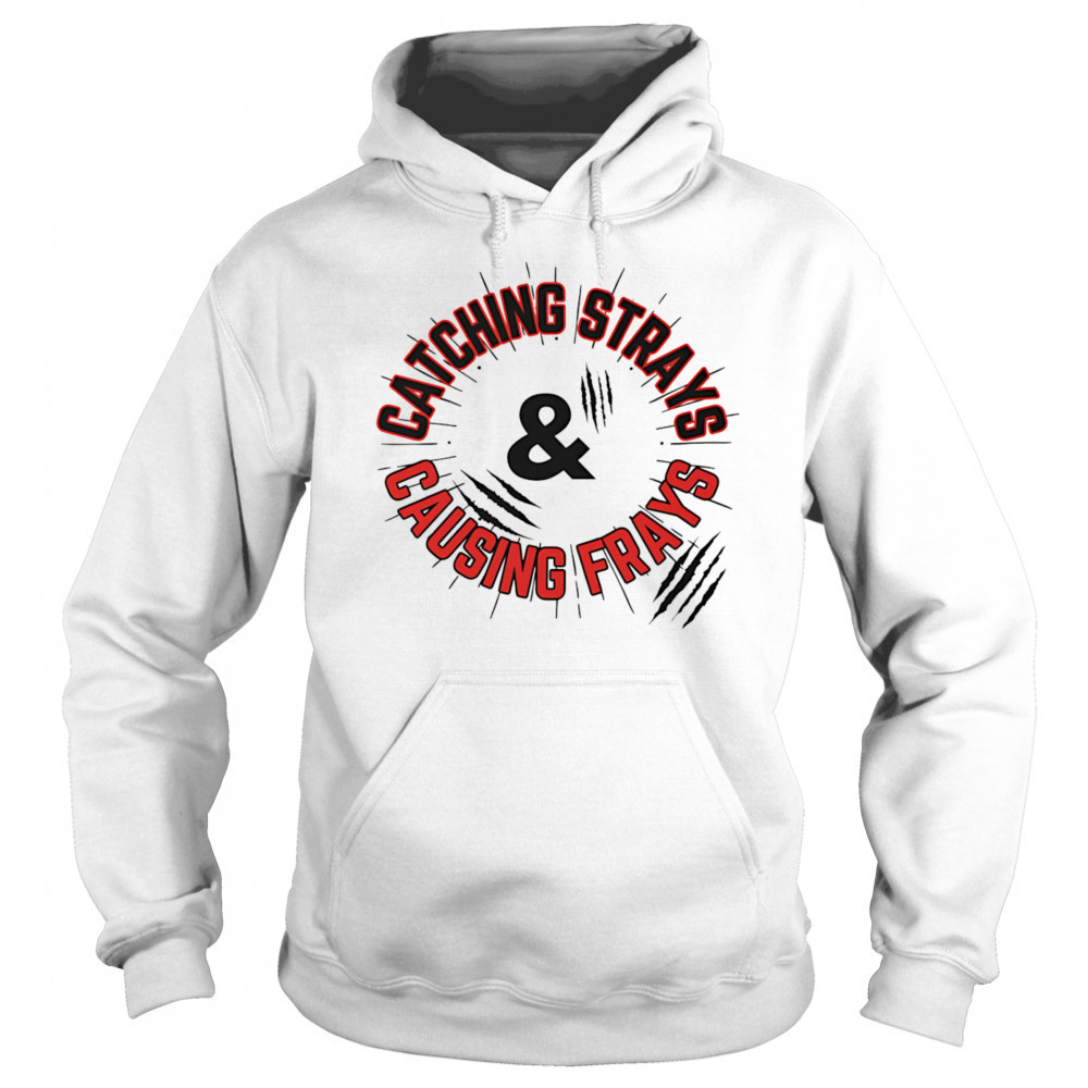 Catching Strays and Causing Frays shirt Sweatshirt