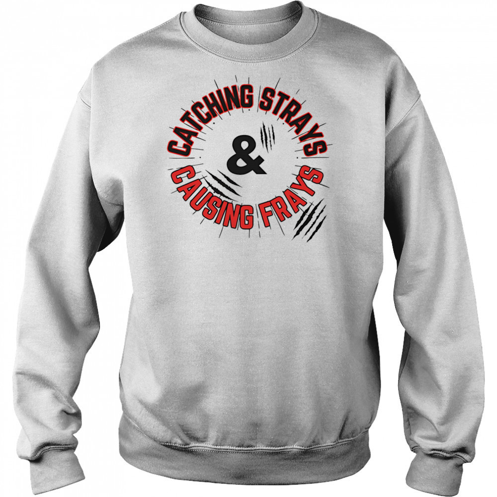 Catching Strays and Causing Frays shirt Hoodie
