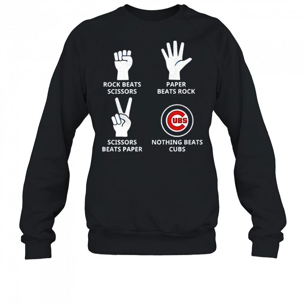 Chicago Cubs rock beats scissors paper beats rock scissors beats paper nothing beats Cubs shirt Sweatshirt