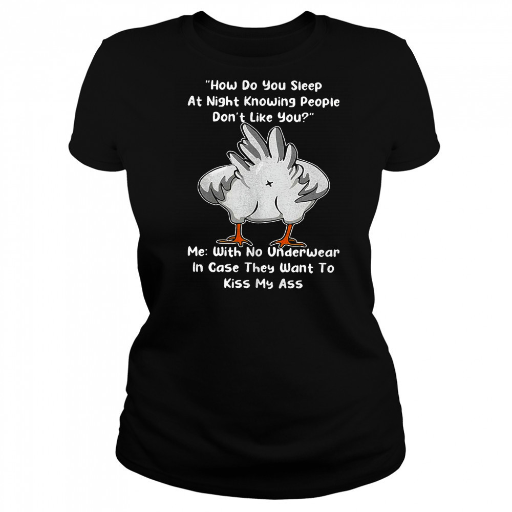 Chicken how do you sleep at night knowing people they want to kiss my ass shirt Women's T-shirt