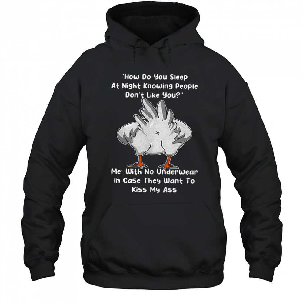 Chicken how do you sleep at night knowing people they want to kiss my ass shirt Hoodie
