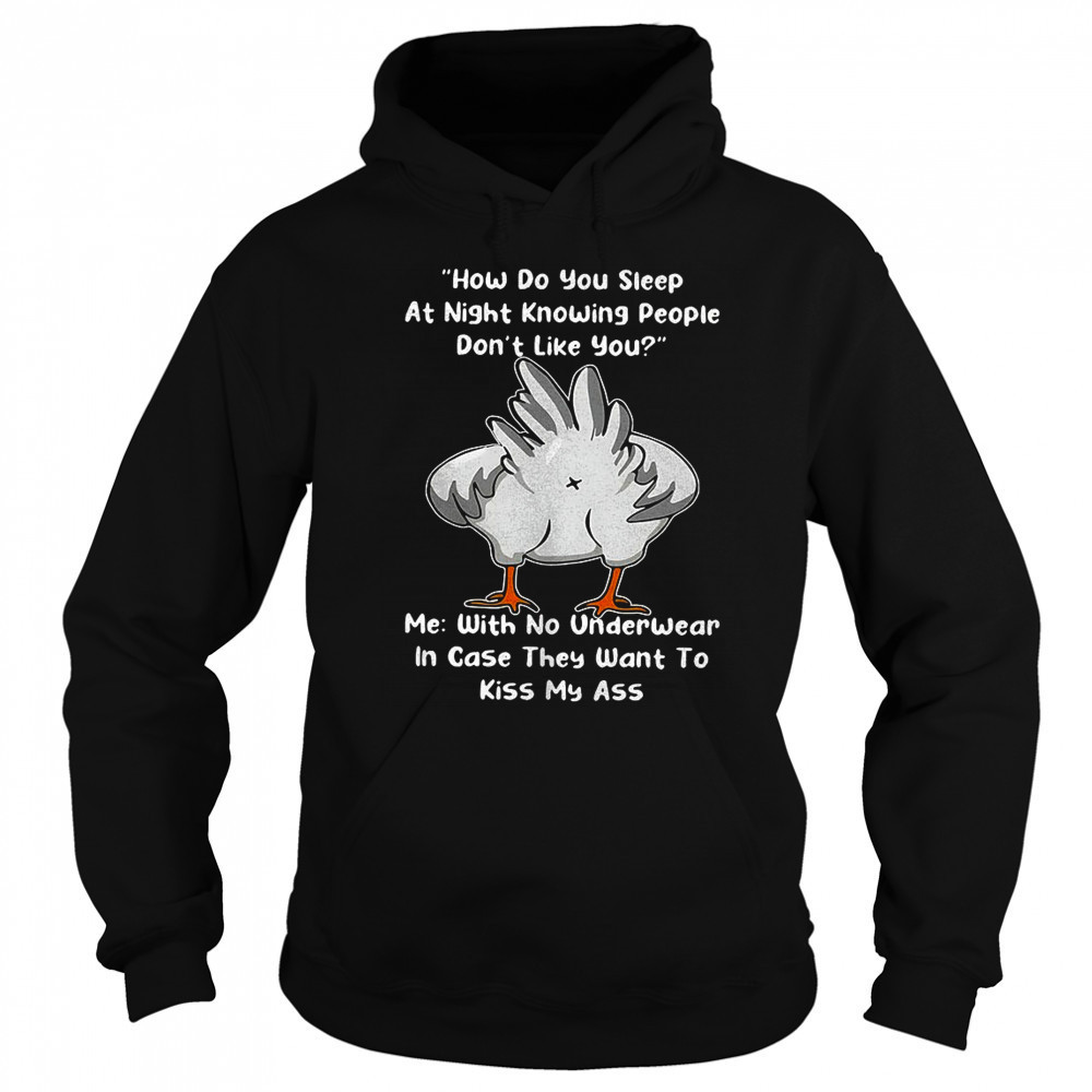 Chicken how do you sleep at night knowing people they want to kiss my ass shirt Sweatshirt