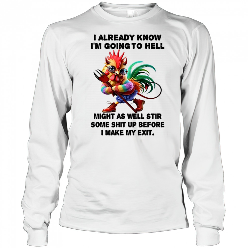 Chicken I already know before I make my exit shirt Long Sleeved