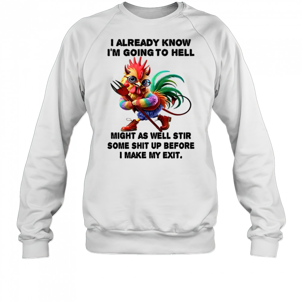 Chicken I already know before I make my exit shirt Sweatshirt