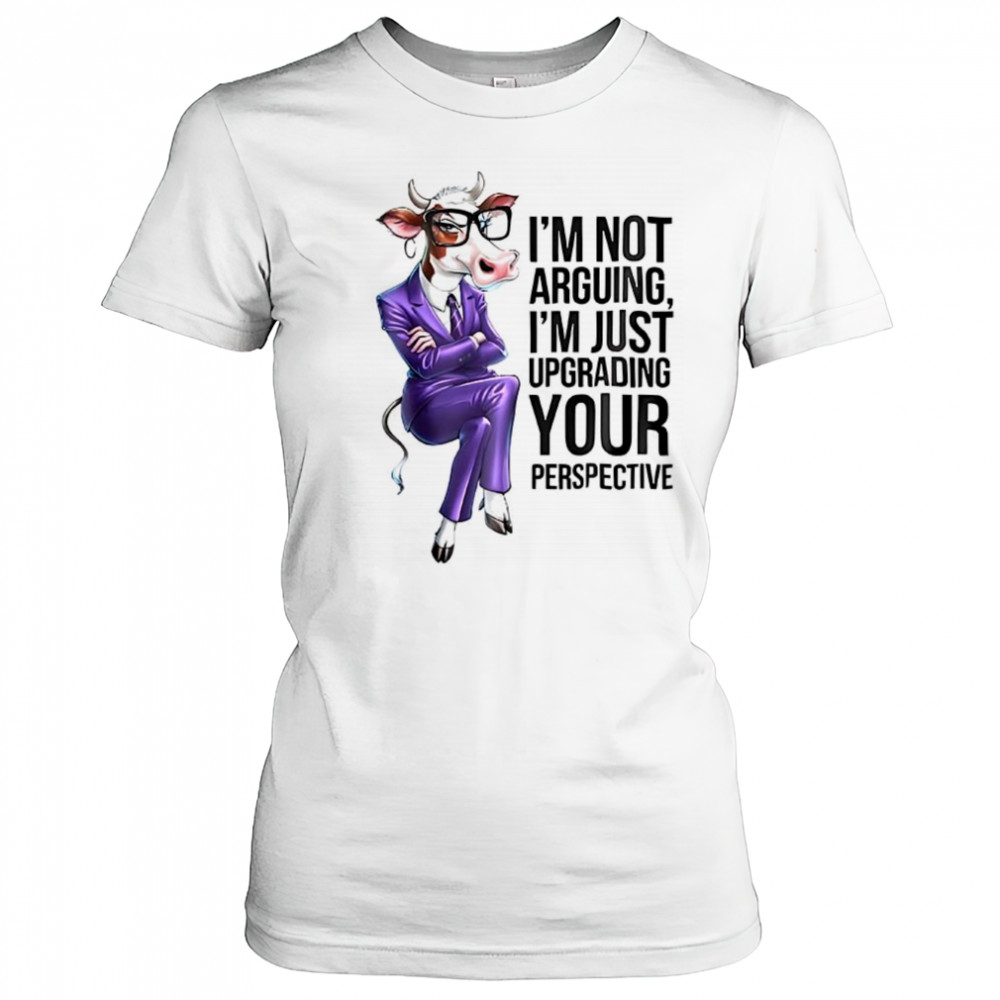 Cow I’m not arguing I’m just upgrading your perspective shirt Women's T-shirt