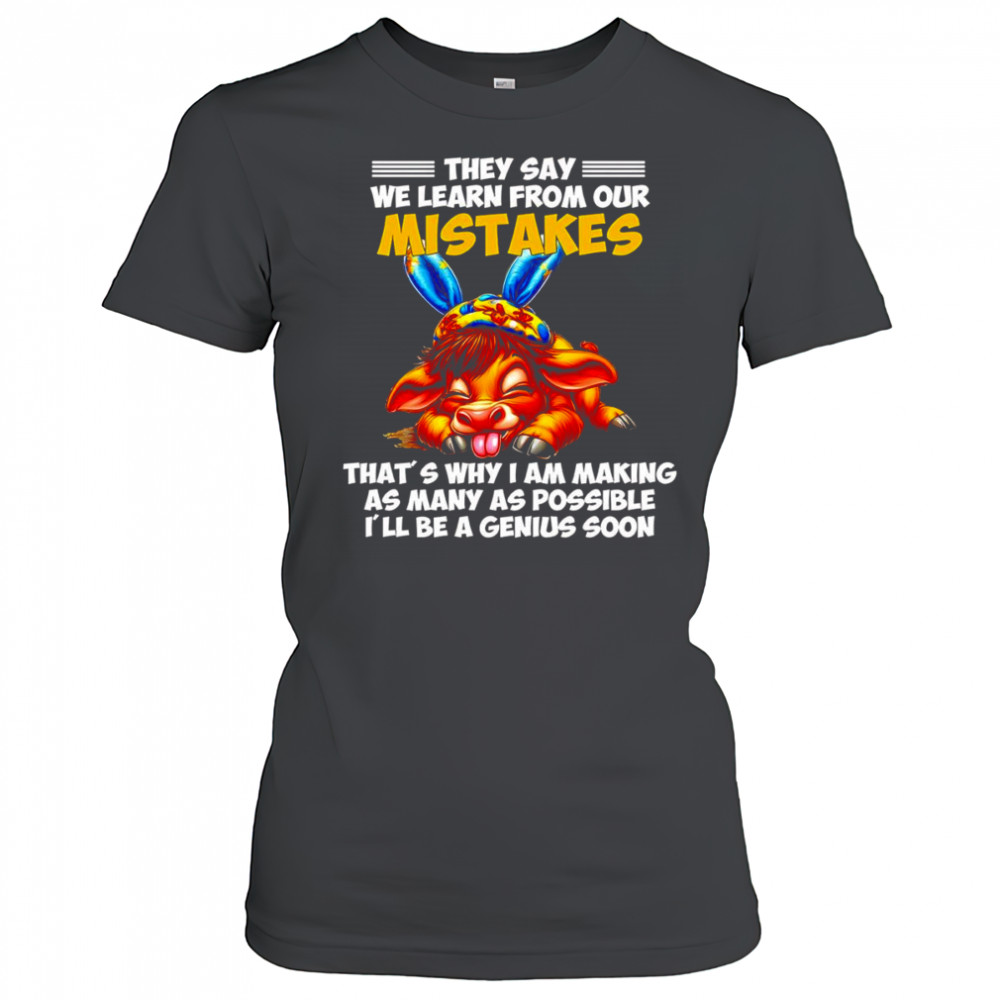 Cow they say we learn from our mistakes that’s why I am making as many as possible shirt Women's T-shirt