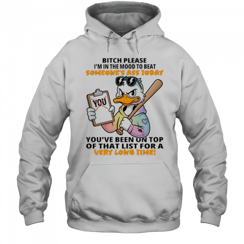 Duck bitch please I’m in the mood to beat someone’s ass today shirt Hoodie