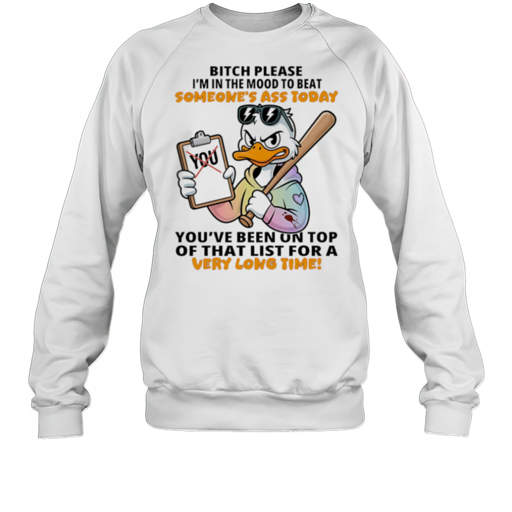 Duck bitch please I’m in the mood to beat someone’s ass today shirt Sweatshirt