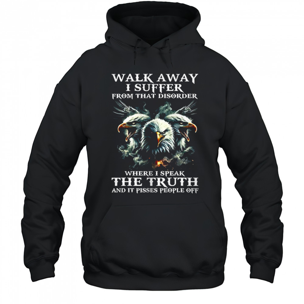 Eagle walk away I suffer from that disorder where I speak the truth shirt Hoodie