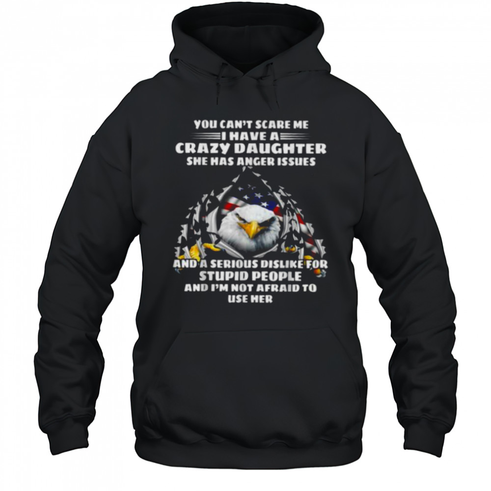 Eagle You Can’t Scare Me I Have A Crazy Daughter She Has T Shirt Hoodie