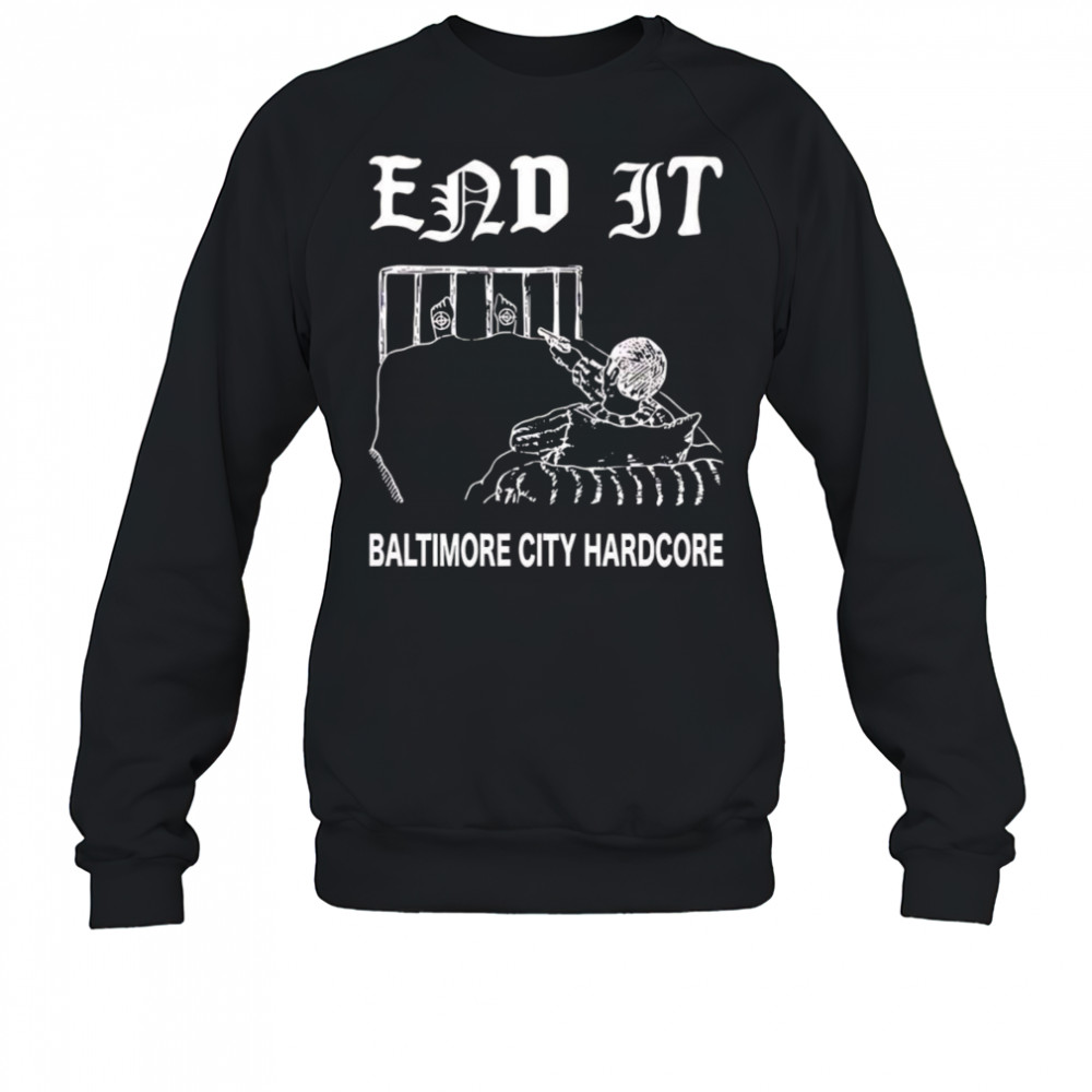 End it Baltimore city hardcore shirt Sweatshirt