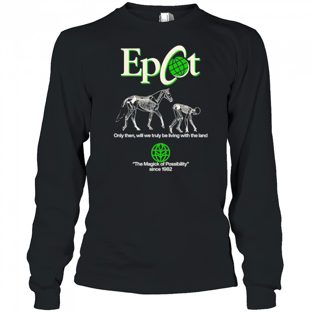Epcot only then will we truly be living with the land shirt Long Sleeved