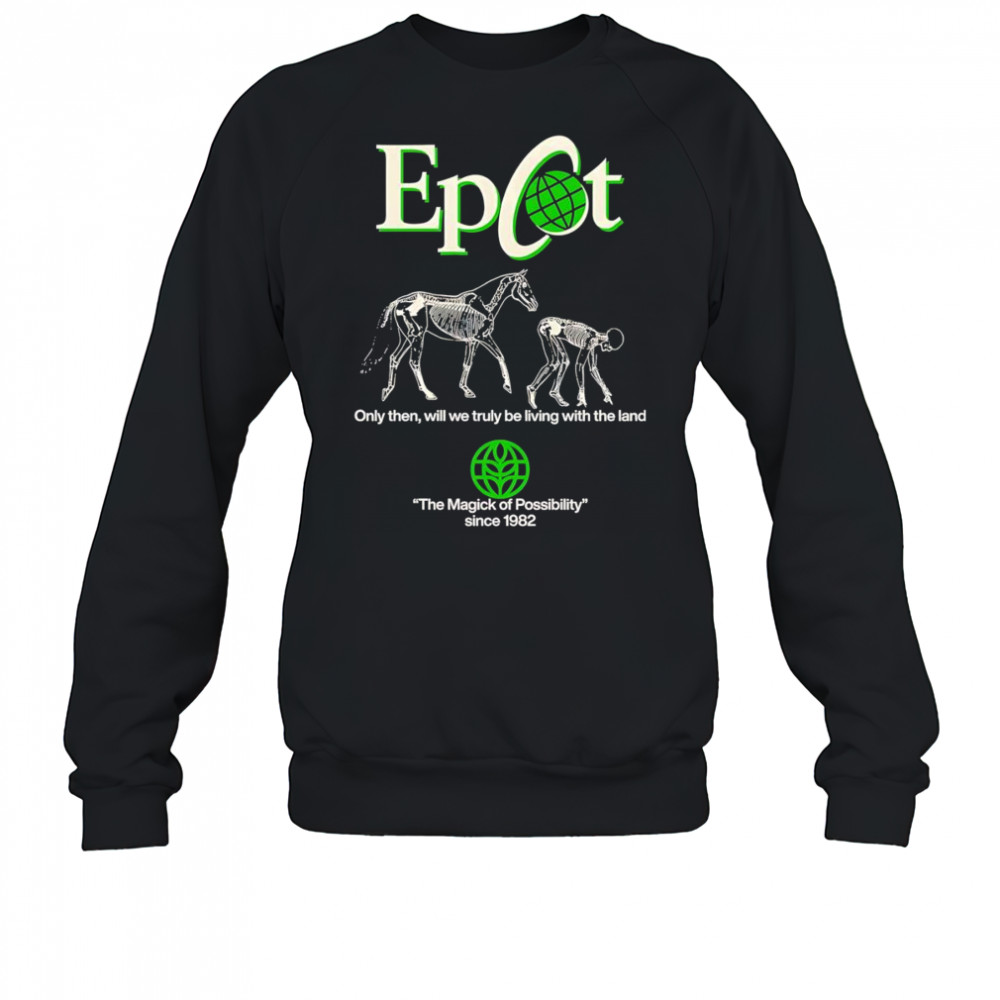Epcot only then will we truly be living with the land shirt Sweatshirt