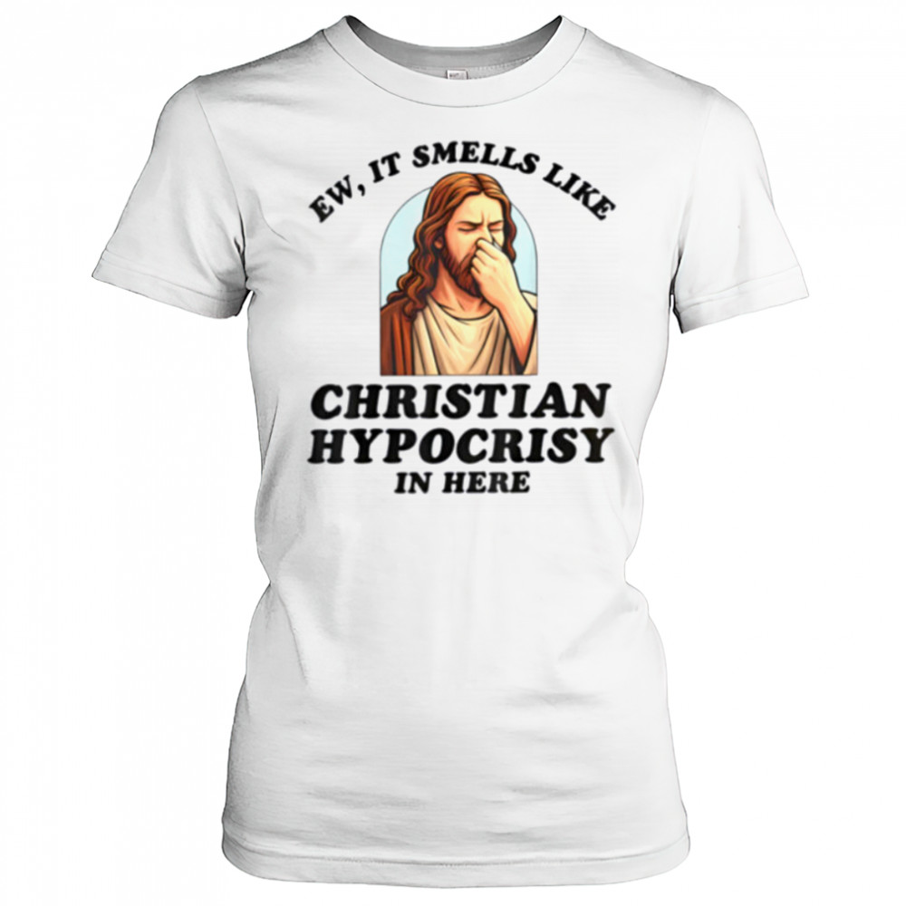Ew It Smells Like Christian Hypocrisy In Here Funny T Shirt Women's T-shirt