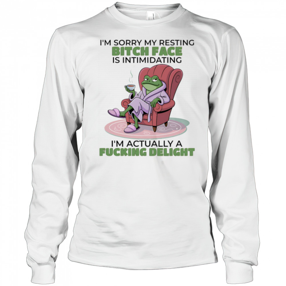 Frog I’m sorry my resting bitch face is intimidating I’m actually a fucking delight shirt Long Sleeved