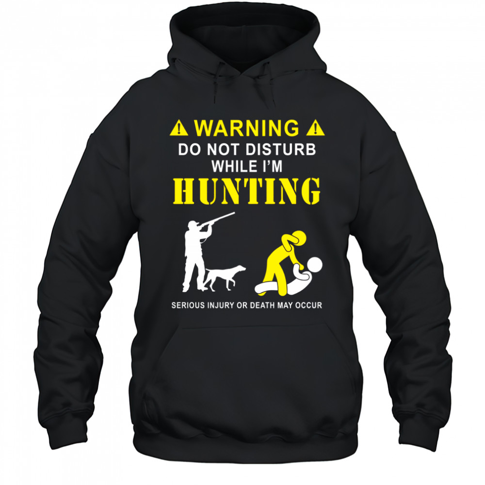 Funny Hunting Shirt for Hunters – Do Not Disturb While Hunting Tee Hoodie