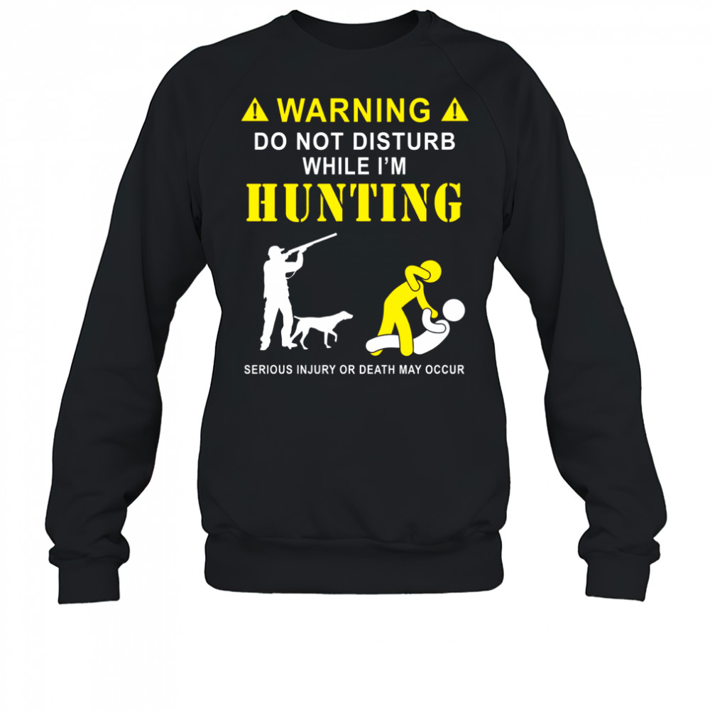 Funny Hunting Shirt for Hunters – Do Not Disturb While Hunting Tee Sweatshirt