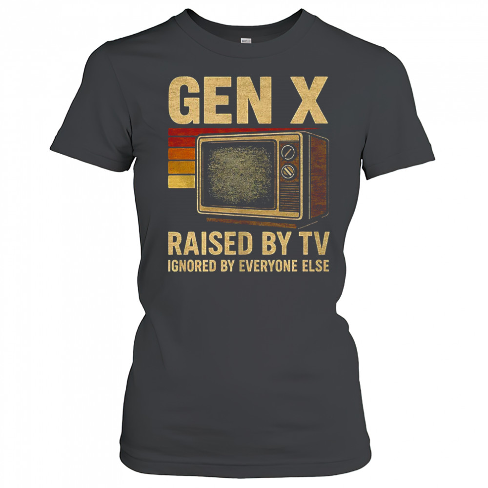 Gen X raised by TV ignored by everyone else shirt Women's T-shirt