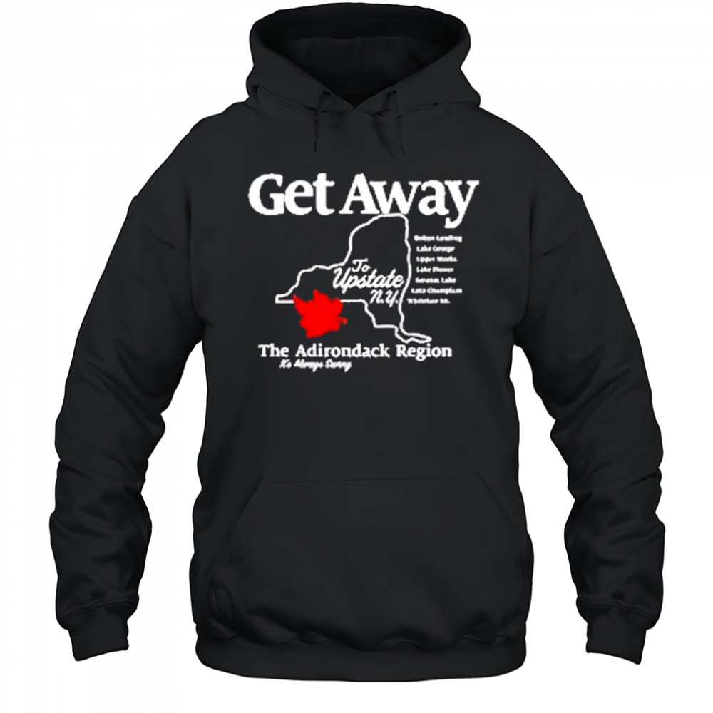 Get Away To Upstate New York T-Shirt Hoodie