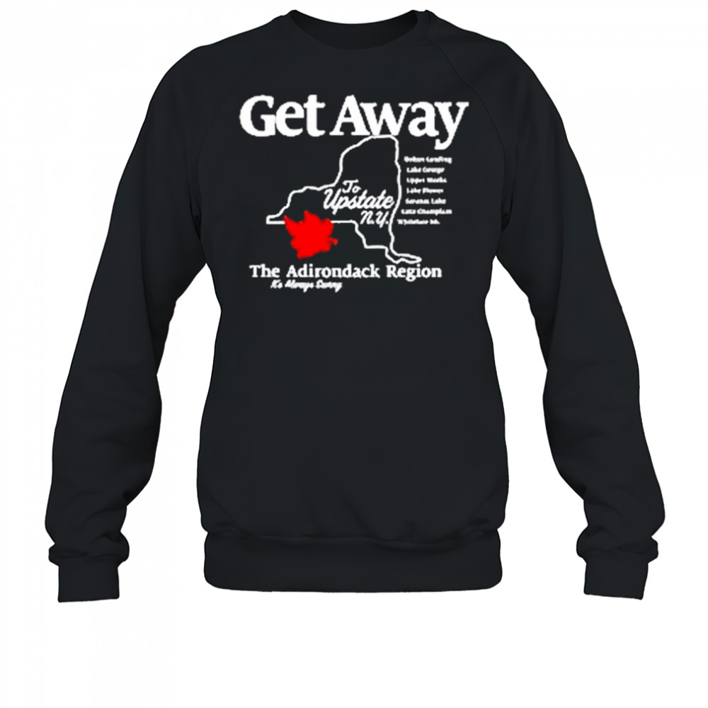 Get Away To Upstate New York T-Shirt Sweatshirt